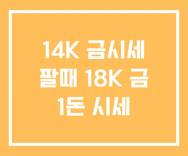 14K 금시세 팔때 18K 금 1돈 시세