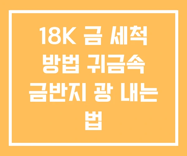 18K 금 세척 방법 귀금속 금반지 광 내는 법 18K 금 세척 방법 귀금속 금반지 광 내는 법