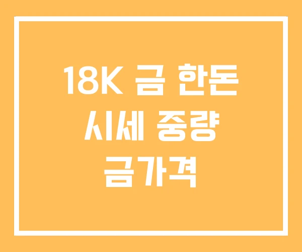 18K 금 한돈 시세 중량 금가격