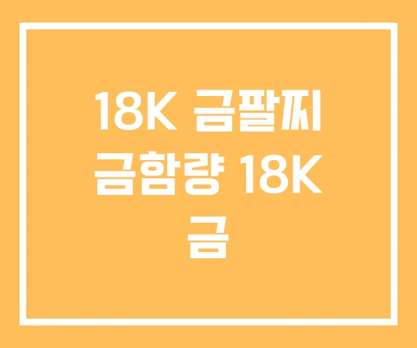 18K 금팔찌 금함량 18K 금