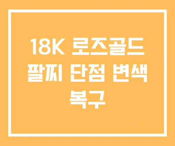 18K 로즈골드 팔찌 단점 변색 복구 18K 로즈골드 팔찌 단점 변색 복구