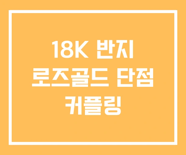 18K 반지 로즈골드 단점 커플링 18K 반지 로즈골드 단점 커플링