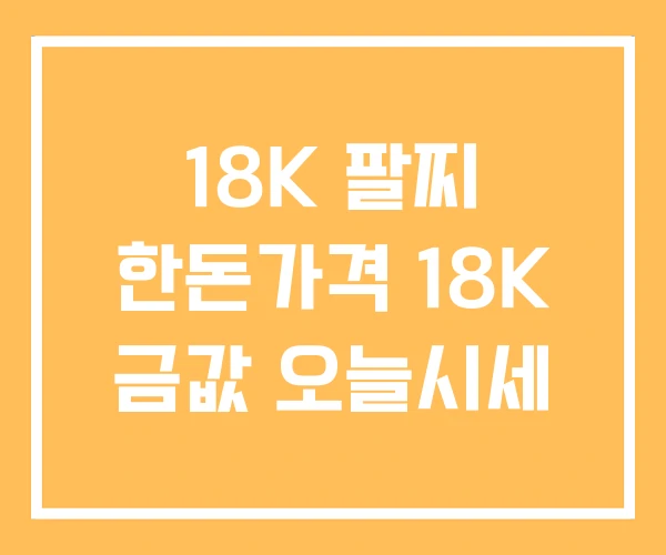 18K 팔찌 한돈가격 18K 금값 오늘시세 18K 팔찌 한돈가격 18K 금값 오늘시세