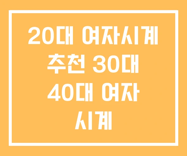20대 여자시계 추천 30대 40대 여자 시계 20대 여자시계 추천 30대 40대 여자 시계