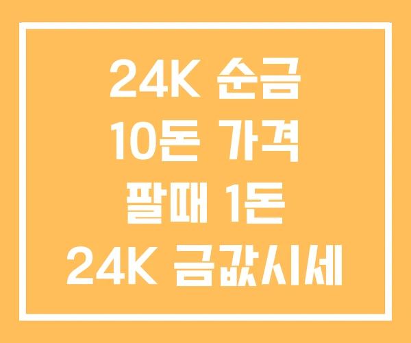 24K 순금 10돈 가격 팔때 1돈 24K 금값시세
