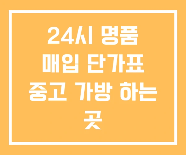 24시 명품 매입 단가표 중고 가방 하는 곳
