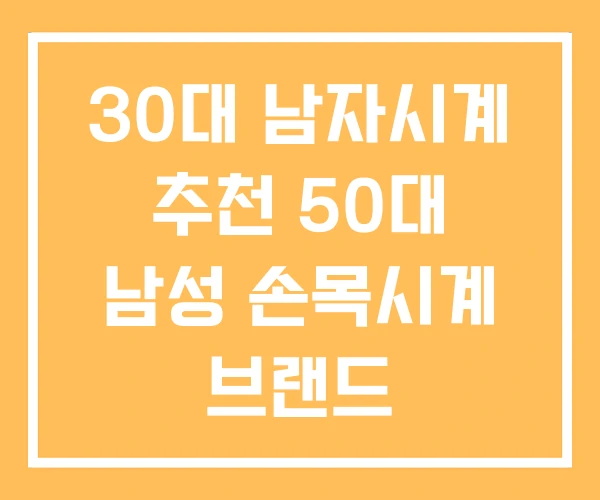 30대 남자시계 추천 50대 남성 손목시계 브랜드 30대 남자시계 추천 50대 남성 손목시계 브랜드