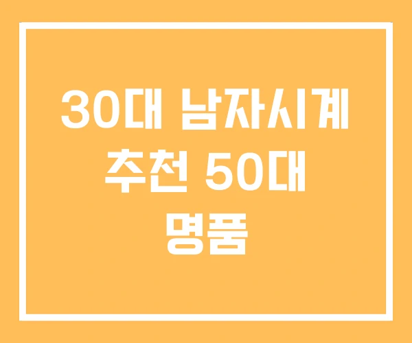 30대 남자시계 추천 50대 명품 30대 남자시계 추천 50대 명품