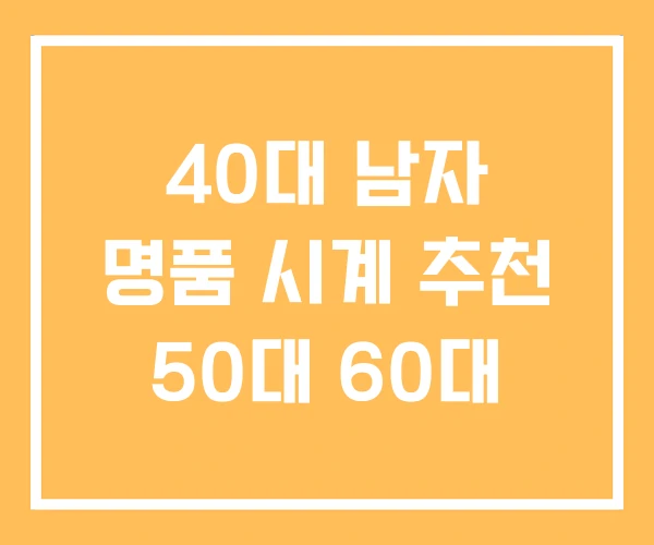 40대 남자 명품 시계 추천 50대 60대 40대 남자 명품 시계 추천 50대 60대