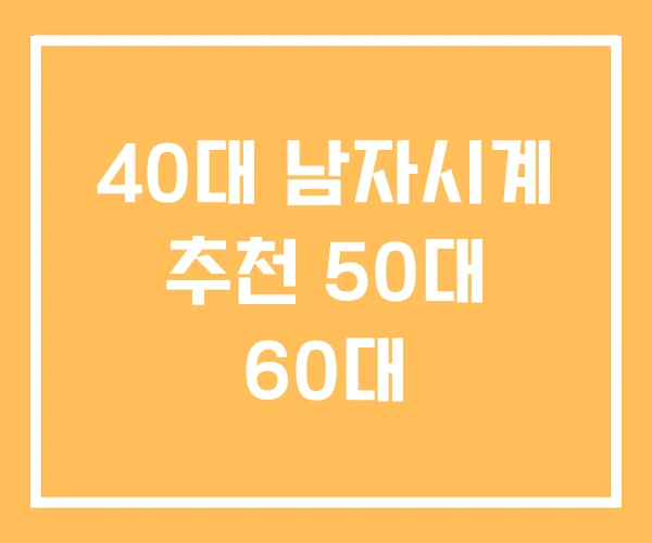 40대 남자시계 추천 50대 60대