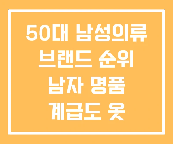 50대 남성의류 브랜드 순위 남자 명품 계급도 옷 50대 남성의류 브랜드 순위 남자 명품 계급도 옷