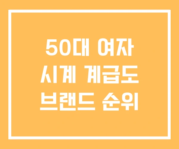 50대 여자 시계 계급도 브랜드 순위 50대 여자 시계 계급도 브랜드 순위