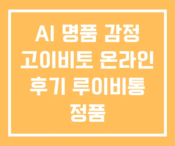 AI 명품 감정 고이비토 온라인 후기 루이비통 정품 AI 명품 감정 고이비토 온라인 후기 루이비통 정품