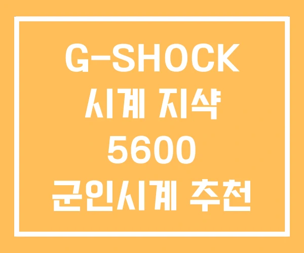 G-SHOCK 시계 지샥 5600 군인시계 추천 G-SHOCK 시계 지샥 5600 군인시계 추천