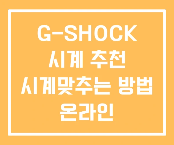 G-SHOCK 시계 추천 시계맞추는 방법 온라인 G-SHOCK 시계 추천 시계맞추는 방법 온라인