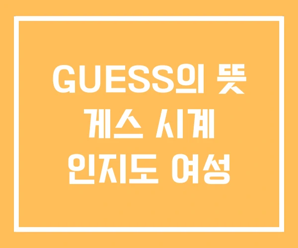 GUESS의 뜻 게스 시계 인지도 여성 GUESS의 뜻 게스 시계 인지도 여성