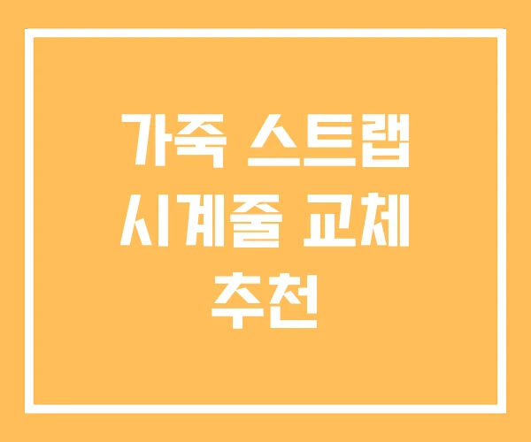 가죽 스트랩 시계줄 교체 추천 가죽 스트랩 시계줄 교체 추천