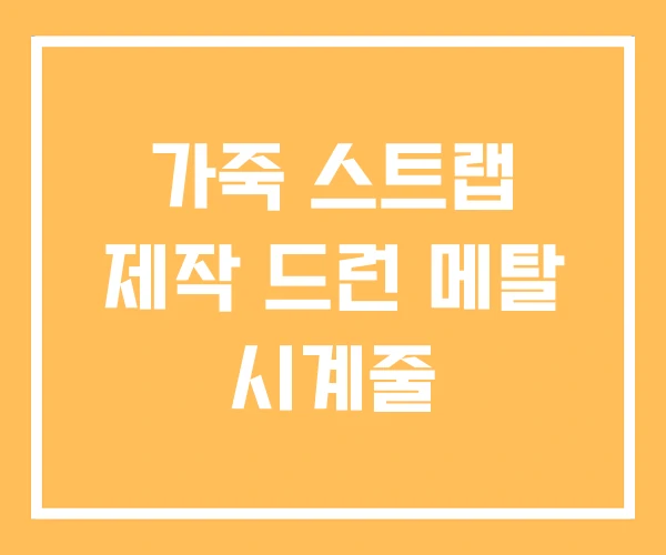 가죽 스트랩 제작 드런 메탈 시계줄 가죽 스트랩 제작 드런 메탈 시계줄