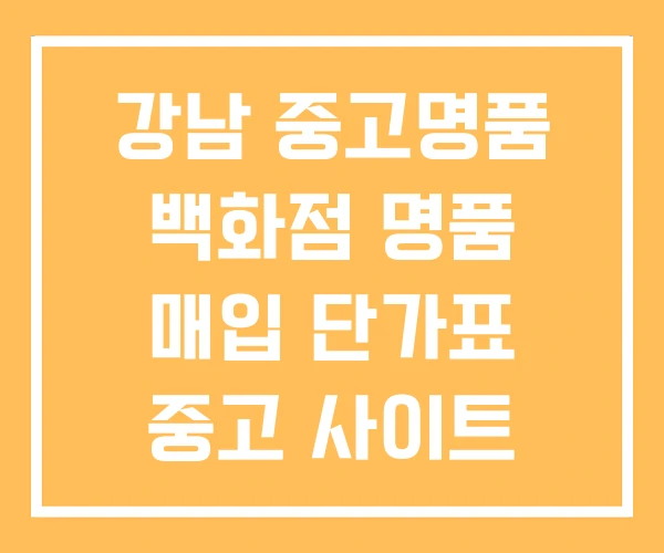 강남 중고명품 백화점 명품 매입 단가표 중고 사이트 강남 중고명품 백화점 명품 매입 단가표 중고 사이트