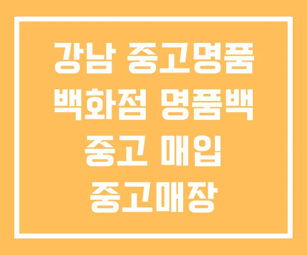 강남 중고명품 백화점 명품백 중고 매입 중고매장
