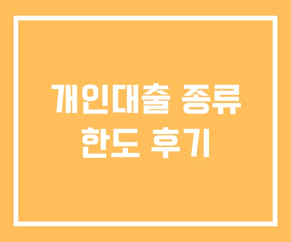 개인대출 종류 한도 후기 개인대출 종류 한도 후기