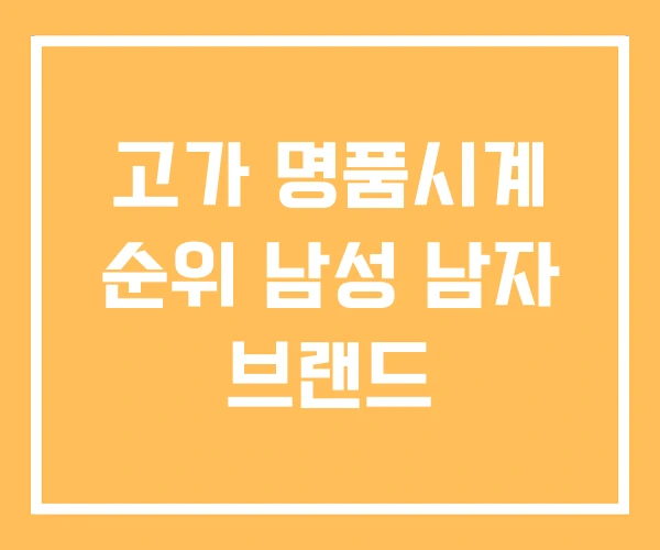 고가 명품시계 순위 남성 남자 브랜드 고가 명품시계 순위 남성 남자 브랜드