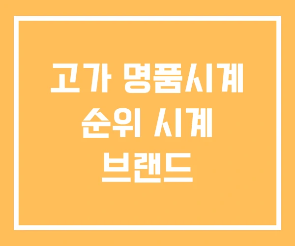 고가 명품시계 순위 시계 브랜드 고가 명품시계 순위 시계 브랜드
