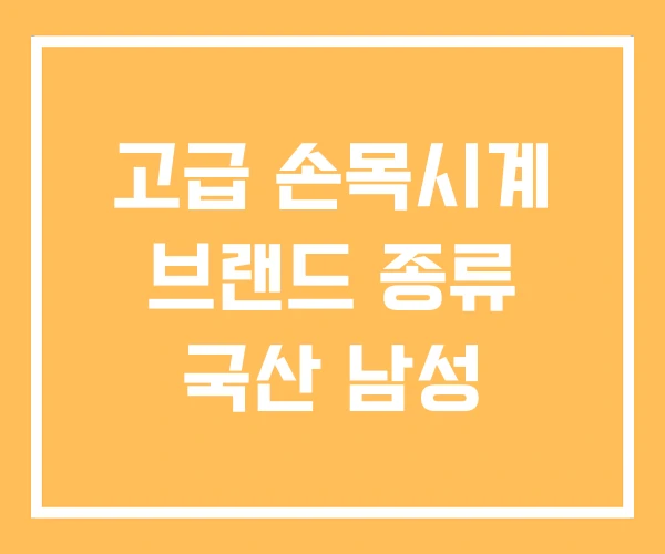 고급 손목시계 브랜드 종류 국산 남성 고급 손목시계 브랜드 종류 국산 남성