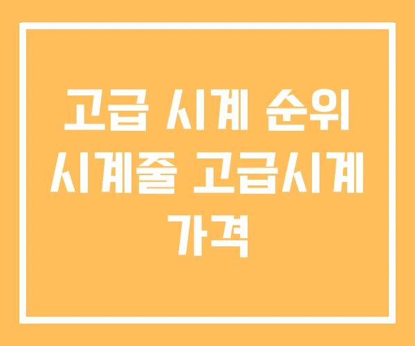고급 시계 순위 시계줄 고급시계 가격