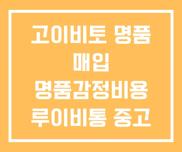 고이비토 명품 매입 명품감정비용 루이비통 중고 판매 고이비토 명품 매입 명품감정비용 루이비통 중고 판매