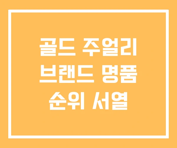 골드 주얼리 브랜드 명품 순위 서열 골드 주얼리 브랜드 명품 순위 서열