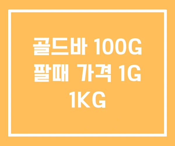 골드바 100G 팔때 가격 1G 1KG