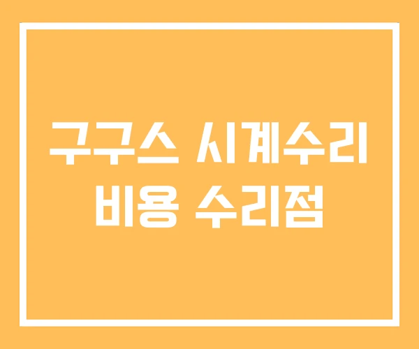 구구스 시계수리 비용 수리점 구구스 시계수리 비용 수리점