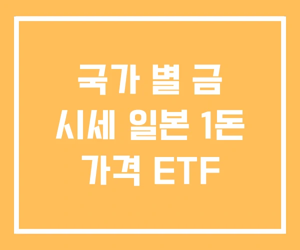 국가 별 금 시세 일본 1돈 가격 ETF