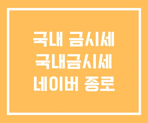 국내 금시세 국내금시세 네이버 종로 국내 금시세 국내금시세 네이버 종로