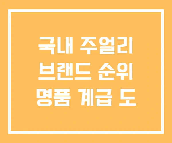 국내 주얼리 브랜드 순위 명품 계급 도 국내 주얼리 브랜드 순위 명품 계급 도