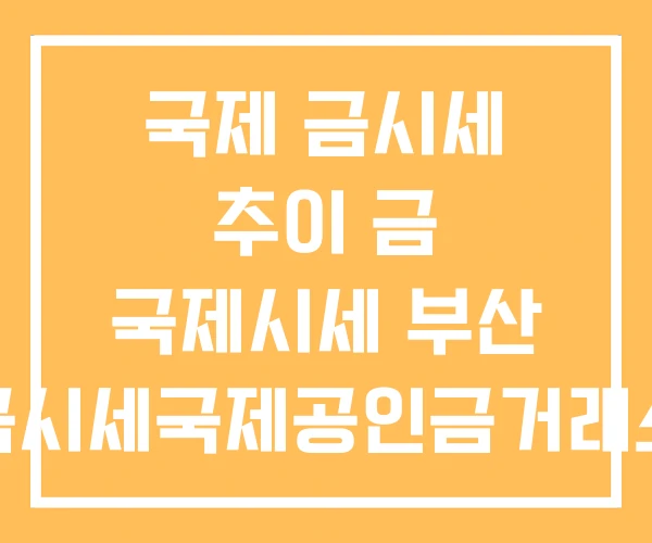 국제 금시세 추이 금 국제시세 부산 금시세국제공인금거래소 국제 금시세 추이 금 국제시세 부산 금시세국제공인금거래소