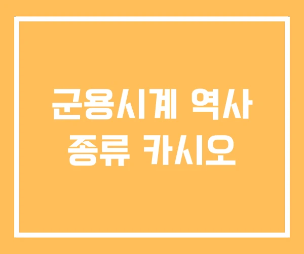 군용시계 역사 종류 카시오 군용시계 역사 종류 카시오