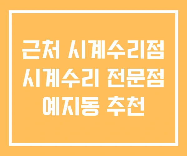 근처 시계수리점 시계수리 전문점 예지동 추천
