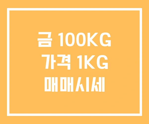 금 100KG 가격 1KG 매매시세 금 100KG 가격 1KG 매매시세