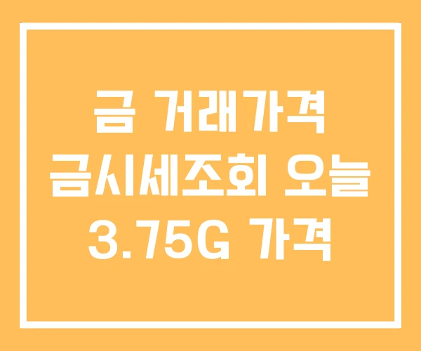 금 거래가격 금시세조회 오늘 3.75G 가격