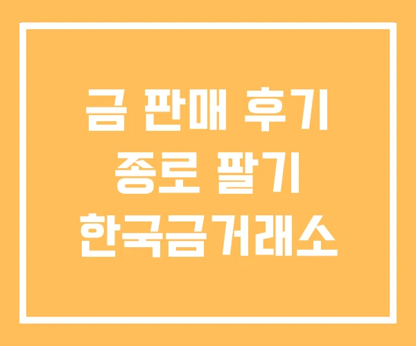 금 판매 후기 종로 팔기 한국금거래소
