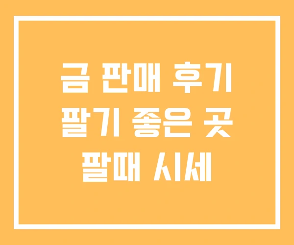 금 판매 후기 팔기 좋은 곳 팔때 시세 금 판매 후기 팔기 좋은 곳 팔때 시세