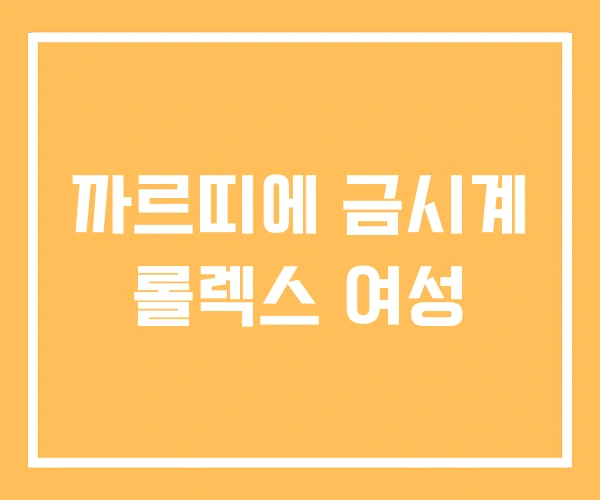 까르띠에 금시계 롤렉스 여성 까르띠에 금시계 롤렉스 여성