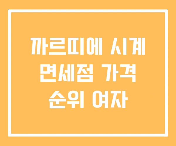까르띠에 시계 면세점 가격 순위 여자 까르띠에 시계 면세점 가격 순위 여자