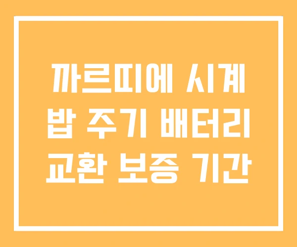 까르띠에 시계 밥 주기 배터리 교환 보증 기간 까르띠에 시계 밥 주기 배터리 교환 보증 기간