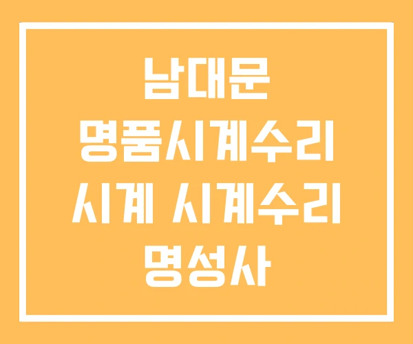남대문 명품시계수리 시계 시계수리 명성사 남대문 명품시계수리 시계 시계수리 명성사
