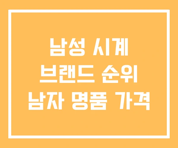 남성 시계 브랜드 순위 남자 명품 가격