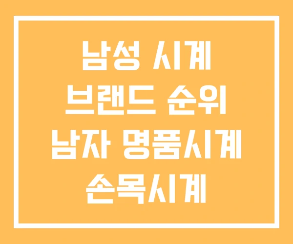 남성 시계 브랜드 순위 남자 명품시계 손목시계 남성 시계 브랜드 순위 남자 명품시계 손목시계