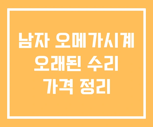남자 오메가시계 오래된 수리 가격 정리 남자 오메가시계 오래된 수리 가격 정리